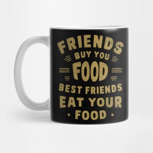 Friends buy you food Best friends eat your food Mug